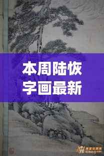 陆恢字画本周最新价格动态及市场深度观察分析