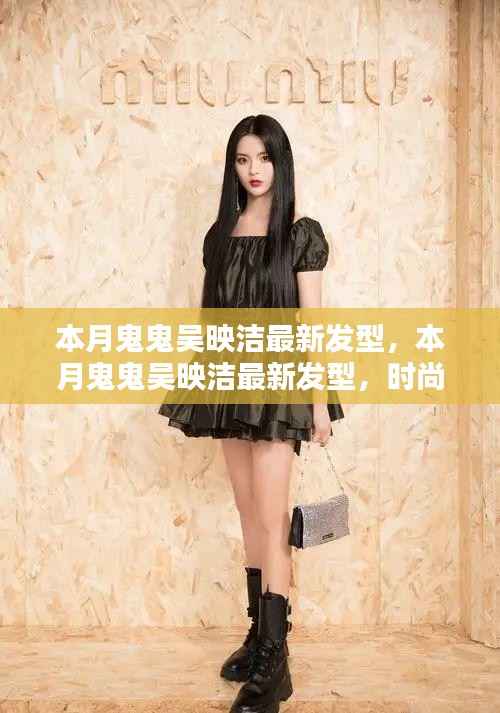 鬼鬼吴映洁最新发型引领时尚潮流新风尚