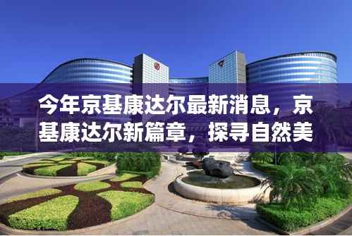 京基康达尔新篇章,探寻自然美景,重拾内心宁静的旅程最新消息