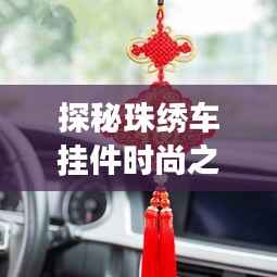 探秘珠绣车挂件时尚之源,最新款图片与独特体验之旅——某年11月13日纪实