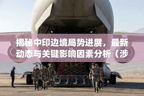 揭秘中印边境局势进展,最新动态与关键影响因素分析(涉政内容)