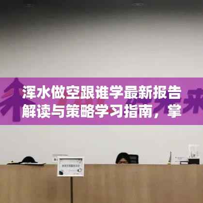 浑水做空跟谁学最新报告解读与策略学习指南,掌握做空技巧全攻略(初学者与进阶用户均适用)