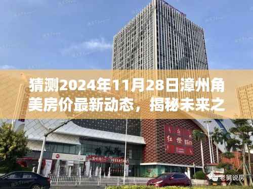 揭秘未来之门,漳州角美房价最新动态预测与展望(2024年11月28日)