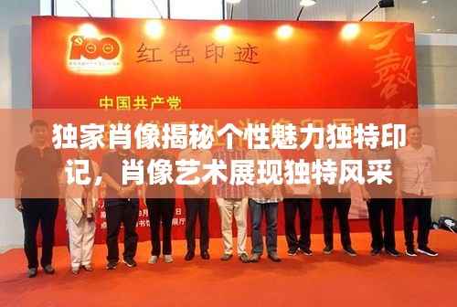 独家肖像揭秘个性魅力独特印记,肖像艺术展现独特风采