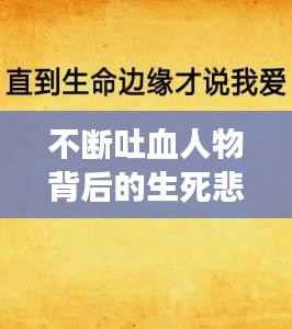 不断吐血人物背后的生死悲欢,探究生命边缘的悲欢离合故事