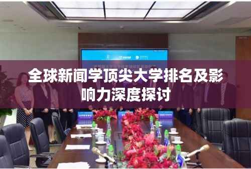 全球新闻学顶尖大学排名及影响力深度探讨