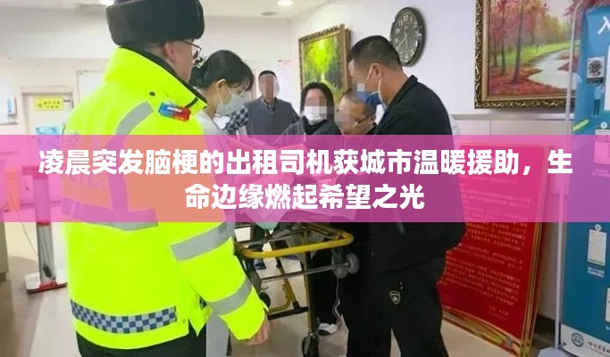 凌晨突发脑梗的出租司机获城市温暖援助,生命边缘燃起希望之光