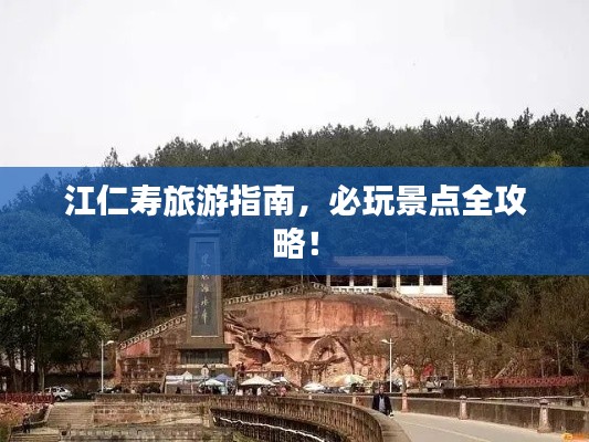 江仁寿旅游指南,必玩景点全攻略!