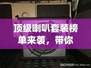 顶级喇叭套装榜单来袭,带你了解业内最受瞩目的前十名产品!