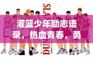 灌篮少年励志语录,热血青春,勇往直前!
