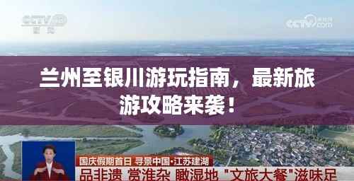 兰州至银川游玩指南,最新旅游攻略来袭!