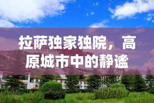 拉萨独家独院,高原城市中的静谧雅致新居探秘