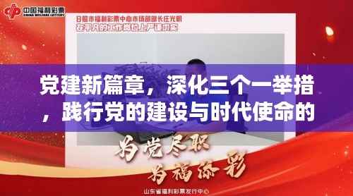 党建新篇章,深化三个一举措,践行党的建设与时代使命的深度融合