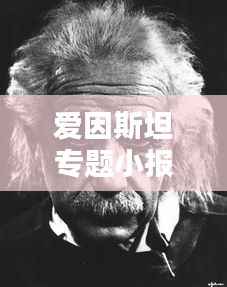 爱因斯坦专题小报,揭秘天才科学家的传奇人生