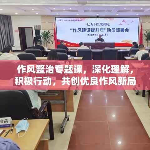 作风整治专题课,深化理解,积极行动,共创优良作风新局面