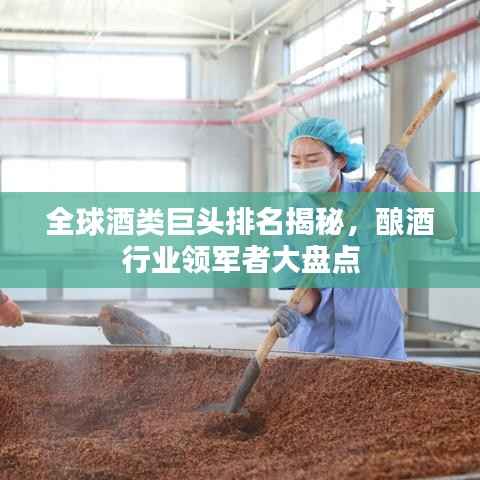 全球酒类巨头排名揭秘,酿酒行业领军者大盘点