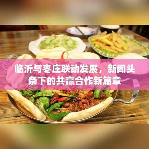 临沂与枣庄联动发展,新闻头条下的共赢合作新篇章