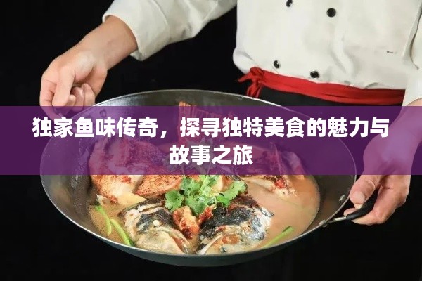 独家鱼味传奇,探寻独特美食的魅力与故事之旅
