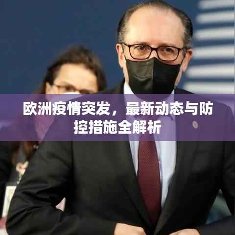 欧洲疫情突发，最新动态与防控措施全解析