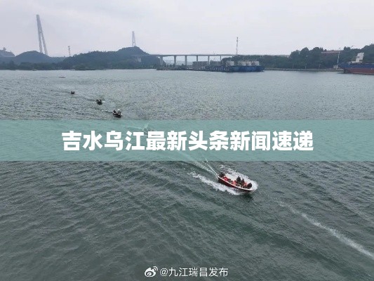 吉水乌江最新头条新闻速递