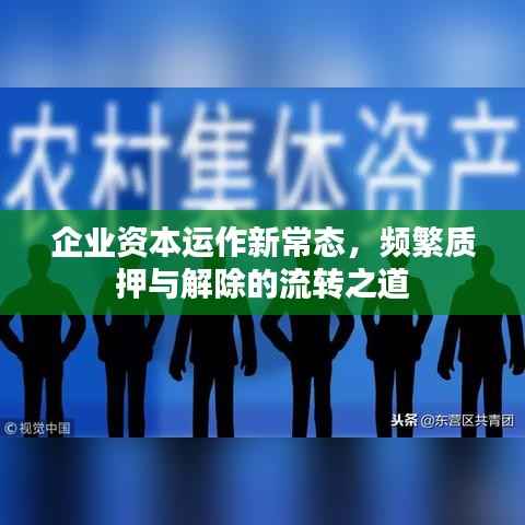 企业资本运作新常态,频繁质押与解除的流转之道
