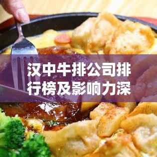 汉中牛排公司排行榜及影响力深度解析